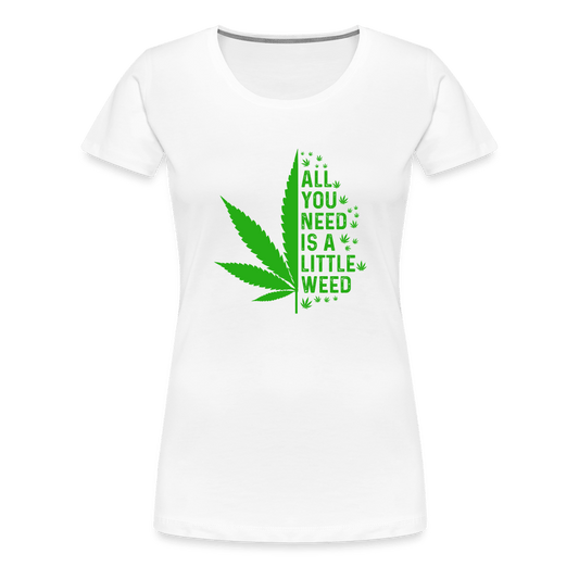 All you need is a little weed Frauen Premium T-Shirt - Cannabis Merch