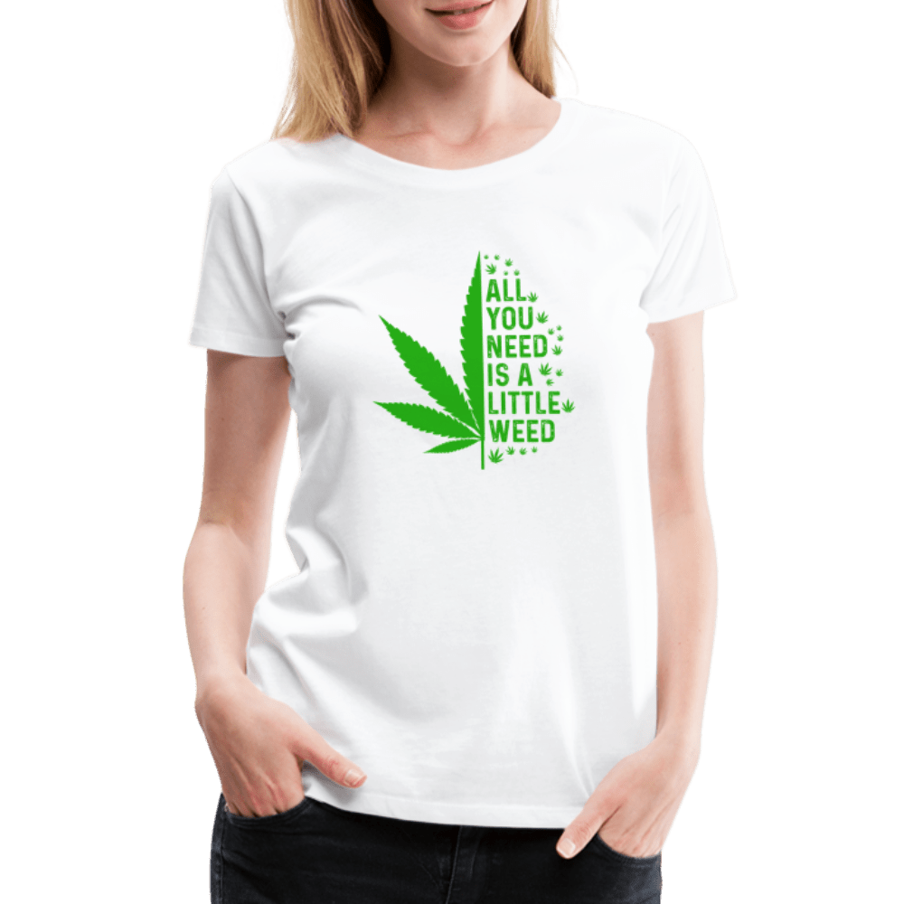 All you need is a little weed Frauen Premium T-Shirt - Cannabis Merch