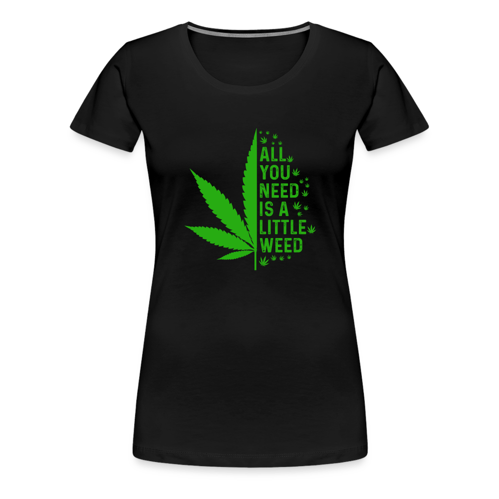 All you need is a little weed Frauen Premium T-Shirt - Cannabis Merch